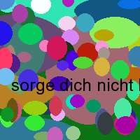 sorge dich nicht leber